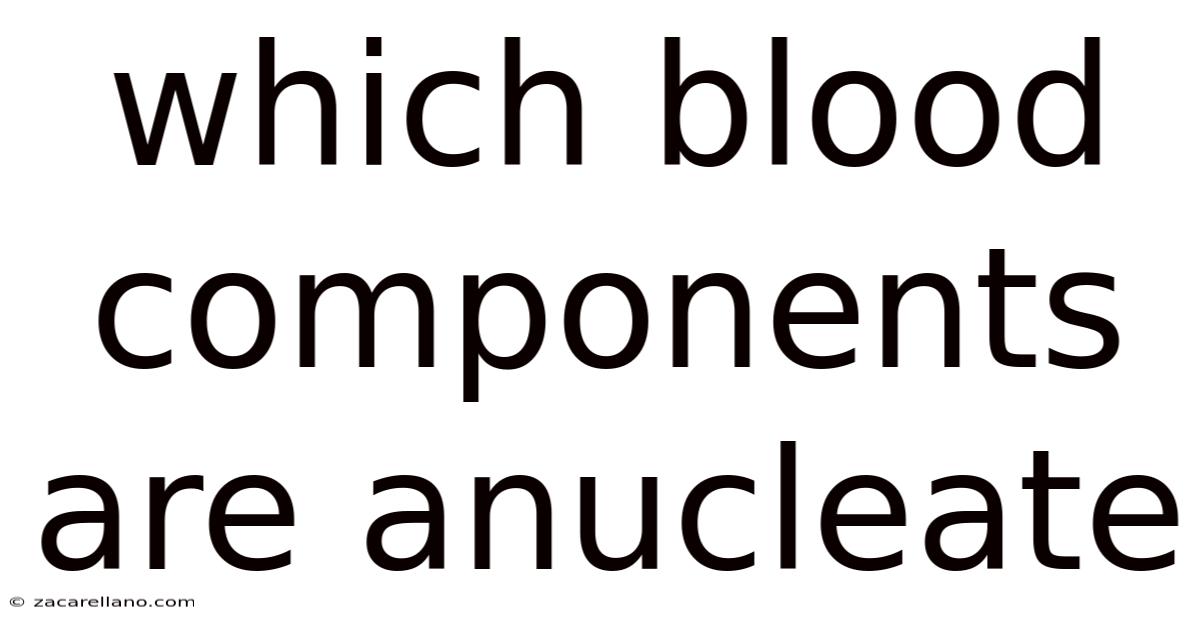 Which Blood Components Are Anucleate