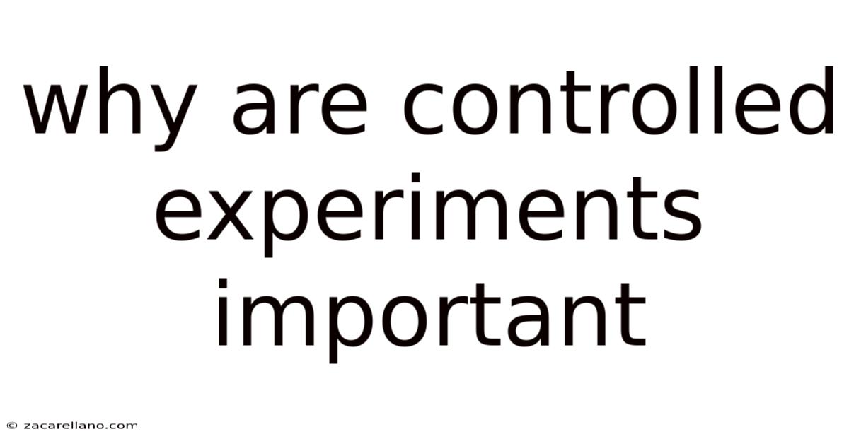 Why Are Controlled Experiments Important