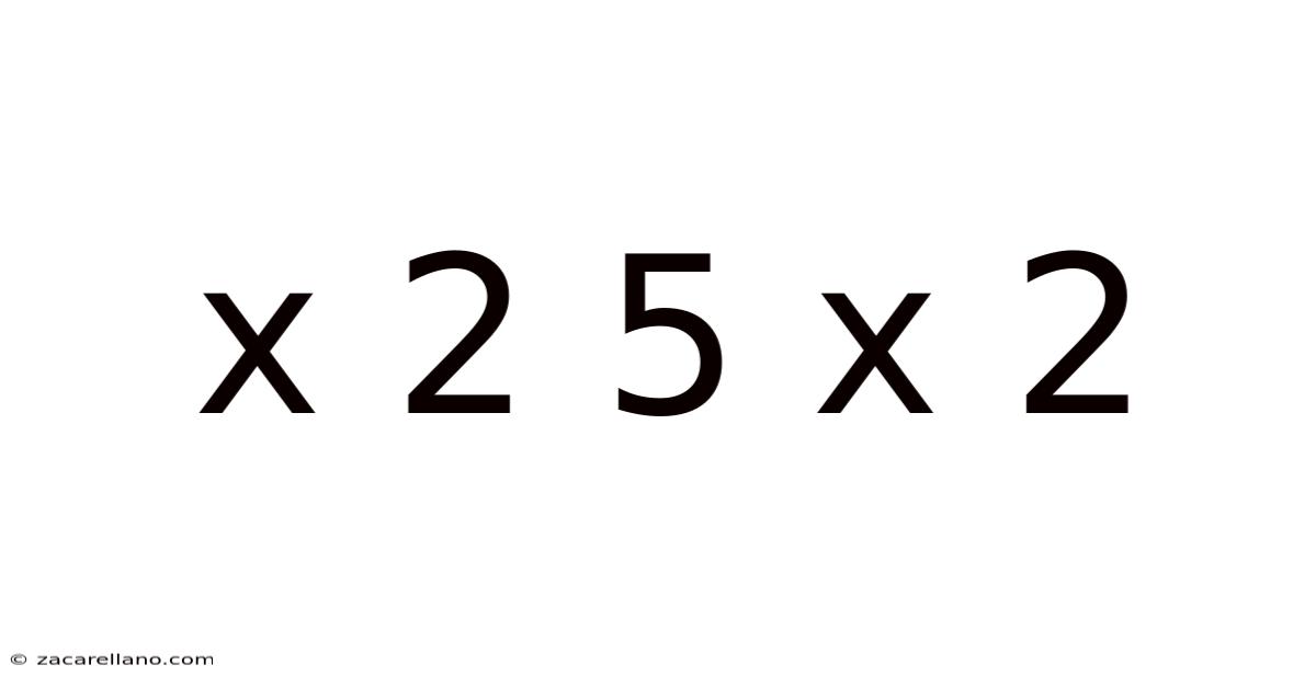 X 2 5 X 2
