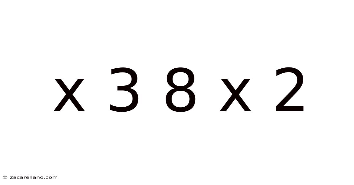 X 3 8 X 2