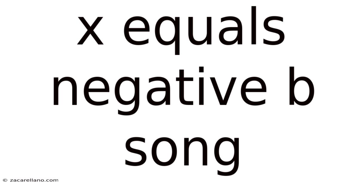 X Equals Negative B Song